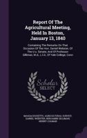 Report of the Agricultural Meeting, Held in Boston, January 13, 1840: Containing the Remarks on That Occasion of the Hon. Daniel Webster, of the U.S. Senate, and of Professor Silliman, M.D., L.L.D., o 1346455996 Book Cover