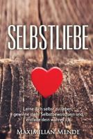 Selbstliebe: Lerne dich selbst zu lieben, gewinne mehr Selbstbewusstsein und entfalte dein wahres Ich 1539985539 Book Cover