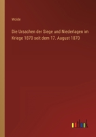 Die Ursachen der Siege und Niederlagen im Kriege 1870 seit dem 17. August 1870 336828326X Book Cover