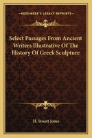 Select passages from ancient writers illustrative of the history of Greek sculpture, 1633916960 Book Cover
