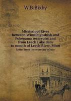 Mississippi River Between Winnibigoshish and Pokegama Reservoirs and from Leech Lake Dam to Mouth of Leech River, Minn Letter from the Secretary of War 5518599803 Book Cover