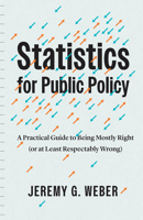 Statistics for Public Policy: A Practical Guide to Being Mostly Right 0226830756 Book Cover