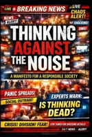 Thinking Against the Noise: A Manifesto for a Responsible Society (The One Who Thinks Alone) B0GLYPX9VQ Book Cover