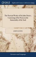 The Poetical Works of Sir John Davies: Consisting of His Poem on the Immortality of the Soul; The Hymns of Astrea; And Orchestra, a Poem on Dancing, ... and One of Her Wooers 1177351676 Book Cover