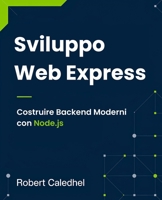 Sviluppo Web Express: Costruire Backend Moderni con Node.js (Italian Edition) B0F5NV177Z Book Cover