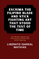 Escrima The Filipino Blade and Stick Fighting Art That Stood the Test of Time: The Deadly Speed and Efficiency of Stick and Knife Fighting (The ... Mental Toughness, and Combat Mastery) B0DZW8LWLD Book Cover