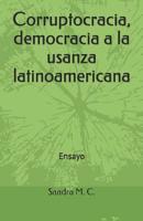 Corruptocracia, Democracia a la Usanza Latinoamericana: Ensayo 1091669686 Book Cover