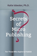 Secrets of MicroPublishing: For Those Who Aspire to Publish 1910461784 Book Cover