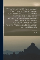 Voyages of the Dutch Brig of war Dourga, Through the Southern and Little-known Parts of the Moluccan Archipelago, and Along the Previously Unknown Sou 1018520392 Book Cover