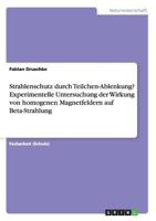 Strahlenschutz Durch Teilchen-Ablenkung? Experimentelle Untersuchung Der Wirkung Von Homogenen Magnetfeldern Auf Beta-Strahlung (German Edition) 366816035X Book Cover