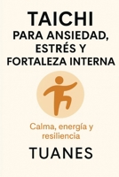 TAICHI PARA ANSIEDAD, ESTRÉS Y FORTALEZA INTERNA: Calma, energía y resiliencia (Spanish Edition) B0G6SYH4SS Book Cover