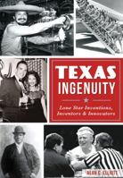 Texas Ingenuity: Lone Star Inventions, Inventors & Innovators 0738503568 Book Cover
