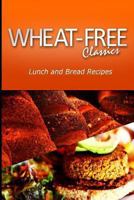 Wheat-Free Classics - Lunch and Bread Recipes 1494800365 Book Cover