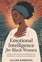 Emotional intelligence for black women: A Guide to Self-Awareness, Confidence, and Resilience for Thriving in Life and Leadership B0F7HRFCPX Book Cover