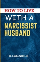 How To Live With A Narcissist Husband: A Guide to Healing,Understanding, Recovering from Narcissistic Emotional Abuse in Relationships (Narcissist Abuse Recovery) B0CQKCRVMF Book Cover