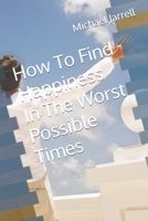 How To Find Happiness In The Worst Possible Times B0C7T9JSXH Book Cover