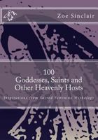 100 Goddesses, Saints, and Other Heavenly Hosts: Inspirations from Sacred Feminine Mythology 1492351482 Book Cover