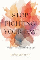 Stop Fighting Your Day: Practical Acceptance for Real Life 9309336153 Book Cover