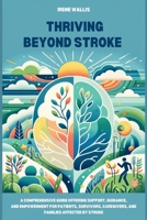 Thriving Beyond Stroke: A Comprehensive Guide Offering Support, Guidance, and Empowerment for Patients, Survivors, Caregivers, and Families Af B0CR7Q4WRL Book Cover