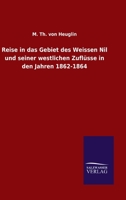 Reise in das Gebiet des Weissen Nil und seiner westlichen Zuflüsse in den Jahren 1862-1864 (German Edition) 1148240128 Book Cover