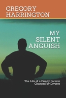 MY SILENT ANGUISH: The Life of a Family Forever Changed by Divorce B084WKLTVZ Book Cover