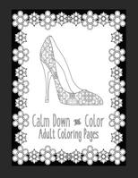 Calm Down and Color Adult Coloring Pages: These Adult Coloring Books make perfect gifts for teenage girls! Fashion Coloring Book Shoe Coloring Pages Gifts for Grandma 1072344033 Book Cover