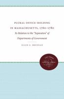 Plural Office-Holding in Massachusetts, 1760-1780: Its Relation to the Separation of Departments of Government 1469612216 Book Cover