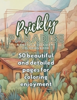 Prickly Paradise A Cactus and Succulent Coloring Book: 50 Beautiful and Detailed pages of Coloring Enjoyment B0CW1PLRGX Book Cover