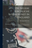 Die neuere Kirchliche Baukunst in England: Entwicklung, Bedingungen, und Grundz�ge des Kirchenbaues der englischen Staatskirche und der Secten 1018469427 Book Cover