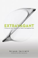 Extravagant: Living Out Your Response to God's Outrageous Love