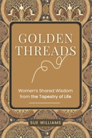 Golden Threads: Women's Shared Wisdom from the Tapestry of Life 1068698152 Book Cover