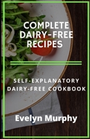 Complete Dairy-Free Recipes: Self-Explanatory Dairy-Free Cookbook B086FY8X2H Book Cover