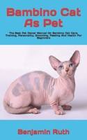 Bambino Cat As Pet: The Best Pet Owner Manual On Bambino Cat Care, Training, Personality, Grooming, Feeding And Health For Beginners B09TFWHVFR Book Cover