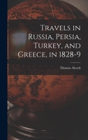 Travels in Russia, Persia, Turkey, and Greece, in 1828-9 (Classic Reprint) 1016313187 Book Cover