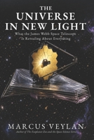 The Universe in New Light: What the James Webb Space Telescope Is Revealing About Everything B0GZ7WQFB8 Book Cover