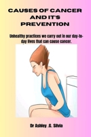 Causes of Cancer and It's Prevention: Unhealthy Practices We Carry Out In Our Day-To-Day Lives That Can Cause Cancer. B0CQSR5N8F Book Cover