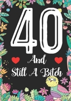 40 And Still A Bitch: Funny 40th birthday gift, Blank lined novelty journal, Great holiday gag present (also a fab alternative to a card) 1692157086 Book Cover