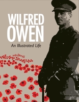 Wilfred Owen: An Illustrated Life 1851243941 Book Cover