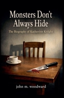Monsters Don't Always Hide: The Biography of Katherine Knight B0GQD4MDJD Book Cover