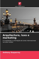 Arquitectura, luxo e marketing: O surgimento e a formação de ícones internacionais na Louis Vuitton 6205997312 Book Cover