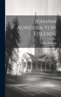 Johann Agricola Von Eisleben 1022478222 Book Cover