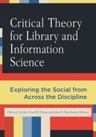 Critical Theory for Library and Information Science: Exploring the Social from Across the Disciplines (Library and Information Science Text) 159158938X Book Cover