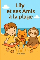 Lily et ses Amis à la Plage: Histoire illustrée jeunesse sur l’amitié, la plage et la découverte (Lily et ses amis – Par Sam Willow) (French Edition) B0G49888MT Book Cover