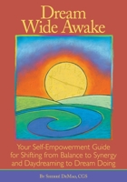 Dream Wide Awake: Your Self-Empowerment Guide for Shifting from Balance to Synergy and Daydreaming to Dream Doing 098410514X Book Cover