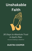 Unshakable Faith: 30 Days to Absolute Trust in God’s Plan: Volume III: Walking in Obedience B0FH4NYJXP Book Cover