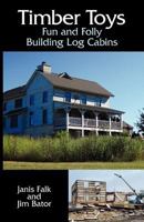 Timber Toys: Fun and Folly Building Log Cabins 0983567093 Book Cover
