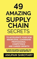 49 AMAZING SUPPLY CHAIN SECRETS: TO ACCELERATE YOUR SCM KNOWLEDGE, LEADERSHIP, PROFESSIONAL COMPETENCE AND CAREER GROWTH B0DQ8LNFQM Book Cover