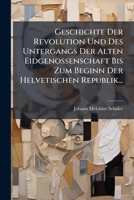 Geschichte Der Revolution Und Des Untergangs Der Alten Eidgenossenschaft Bis Zum Beginn Der Helvetischen Republik... (German Edition) 1024529436 Book Cover