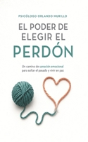 El Poder de Elegir el Perdón: Un camino de sanación emocional para soltar el pasado y vivir en paz (Desarrollo Personal para una Vida Consciente) (Spanish Edition) B0GF1V7PRR Book Cover