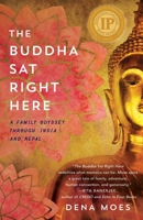 The Buddha Sat Right Here: A Family Odyssey Through India and Nepal 1631525611 Book Cover